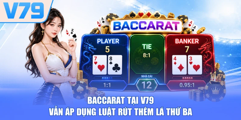 Baccarat tại V79 vẫn áp dụng luật rút thêm lá thứ ba