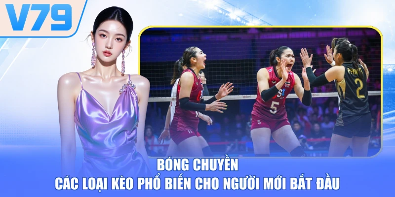 Bóng Chuyền - Các Loại Kèo Phổ Biến Cho Người Mới Bắt Đầu