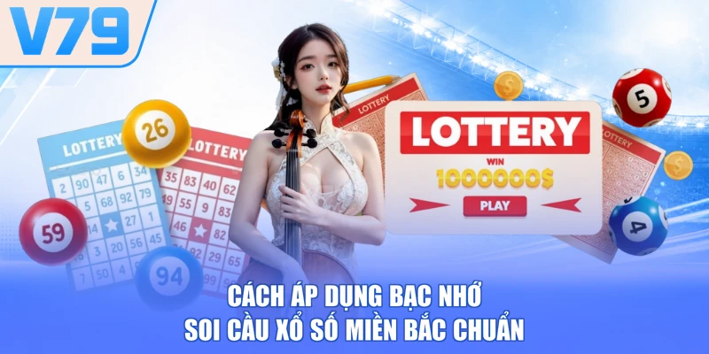 Cách áp dụng bạc nhớ soi cầu xổ số miền Bắc chuẩn
