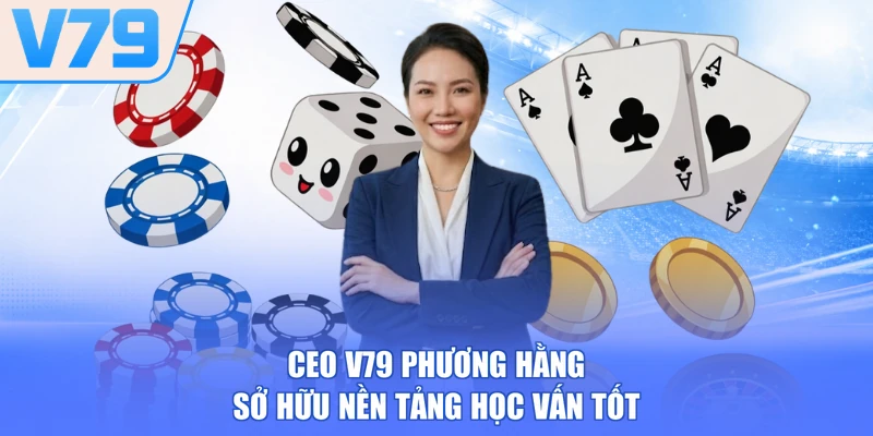 CEO V79 Phương Hằng sở hữu nền tảng học vấn tốt