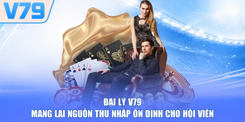 Đại lý V79 mang lại nguồn thu nhập ổn định cho hội viên
