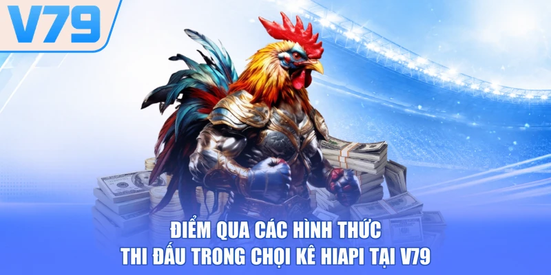 Điểm qua các hình thức thi đấu trong chọi kê HIAPI tại V79