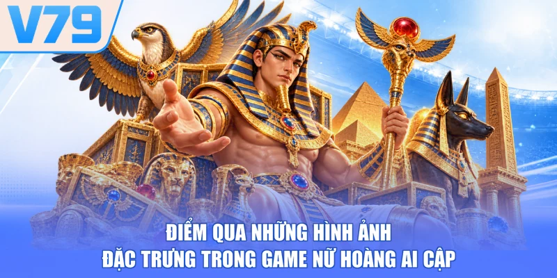 Điểm qua những hình ảnh đặc trưng trong game nữ hoàng Ai Cập