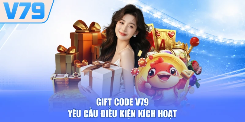 Gift code V79 yêu cầu điều kiện kích hoạt