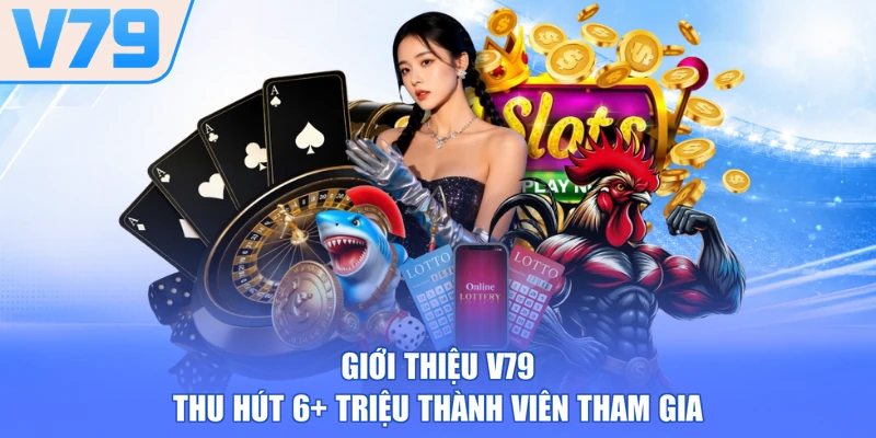 Giới thiệu V79 thu hút 6+ triệu thành viên tham gia