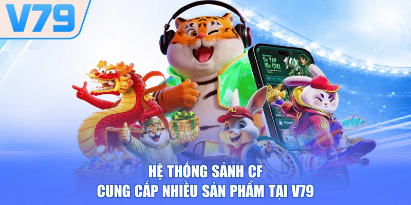 Hệ thống sảnh CF cung cấp nhiều sản phẩm tại V79
