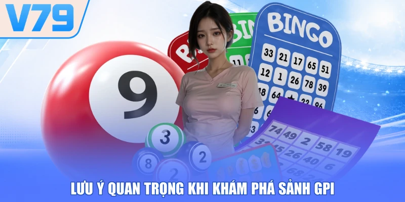 Lưu ý quan trọng khi khám phá sảnh GPI