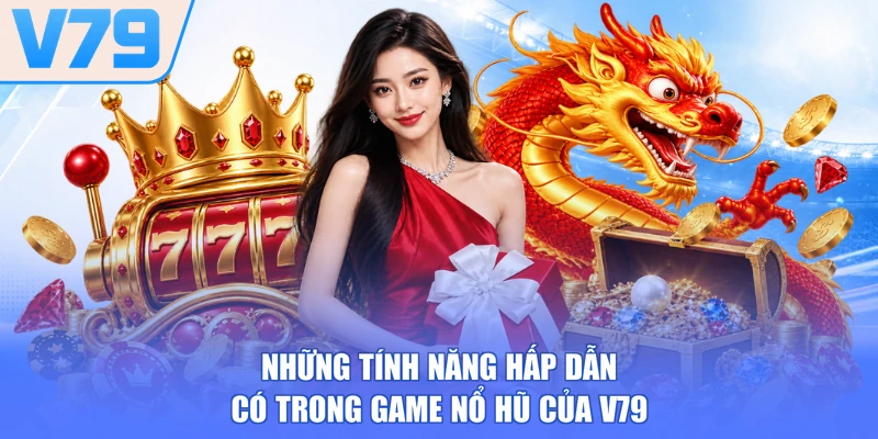 Những tính năng hấp dẫn có trong game nổ hũ của V79