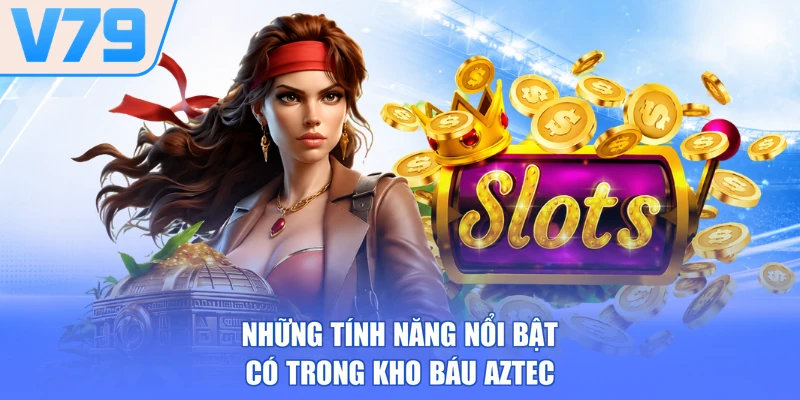 Những tính năng nổi bật có trong kho báu Aztec