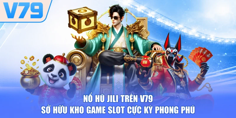 Nổ hũ JILI trên V79 sở hữu kho game slot cực kỳ phong phú