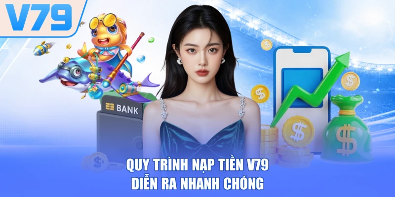 Quy trình nạp tiền V79 diễn ra nhanh chóng