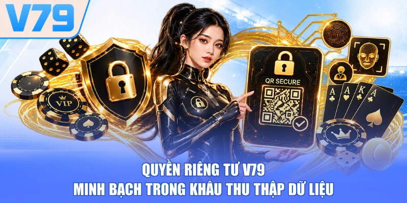 Quyền riêng tư V79 minh bạch trong khâu thu thập dữ liệu