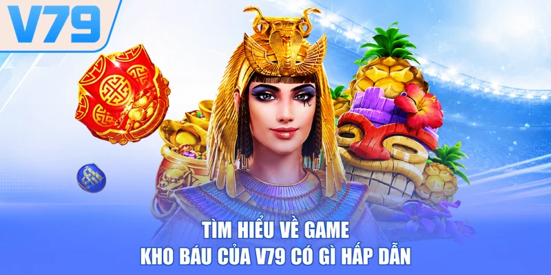 Tìm hiểu về game kho báu của V79 có gì hấp dẫn