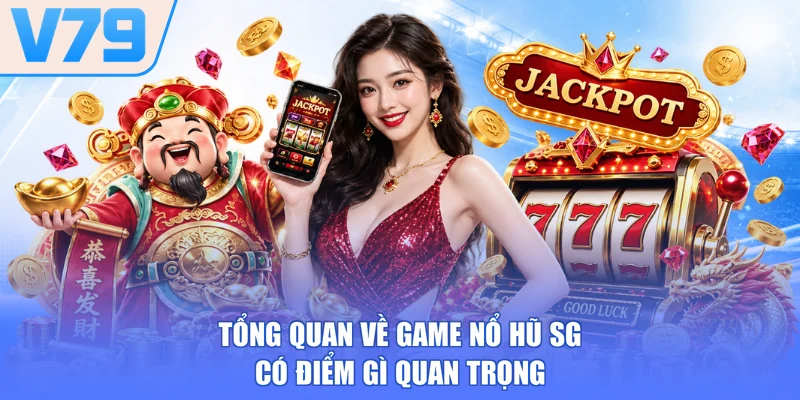 Tổng quan về game nổ hũ SG có điểm gì quan trọng