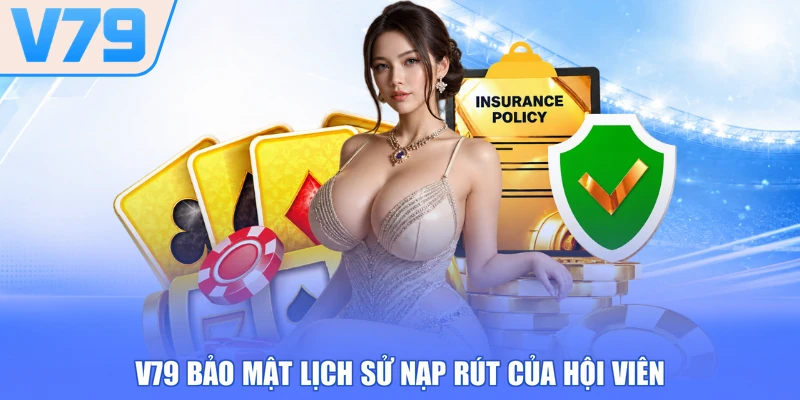 V79 bảo mật lịch sử nạp rút của hội viên